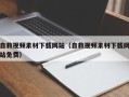 巴音郭楞自救视频素材下载网站（自救视频素材下载网站免费）