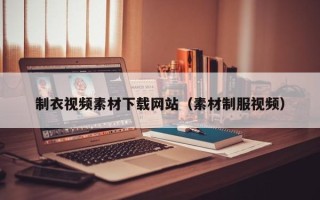 巴音郭楞制衣视频素材下载网站（素材制服视频）