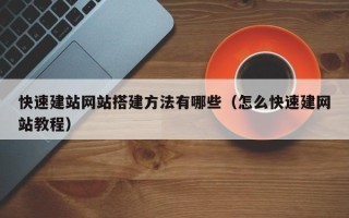 巴音郭楞快速建站网站搭建方法有哪些（怎么快速建网站教程）